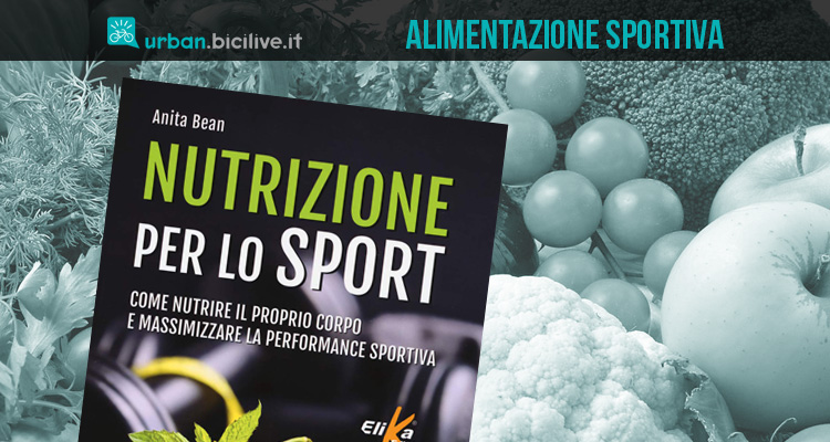 Nutrizione per lo sport, la guida all’alimentazione sportiva di Anita Bean